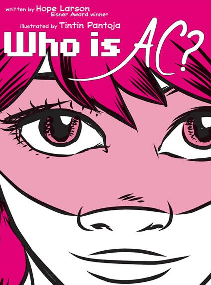 WHO IS AC? A GRAPHIC NOVEL BY HOPE LARSON AND TINTIN PANTOJA